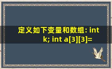 定义如下变量和数组: int k; int a[3][3]=